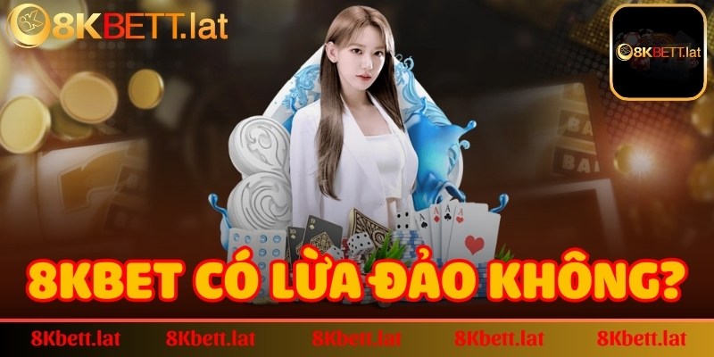 8Kbet có lừa đảo không